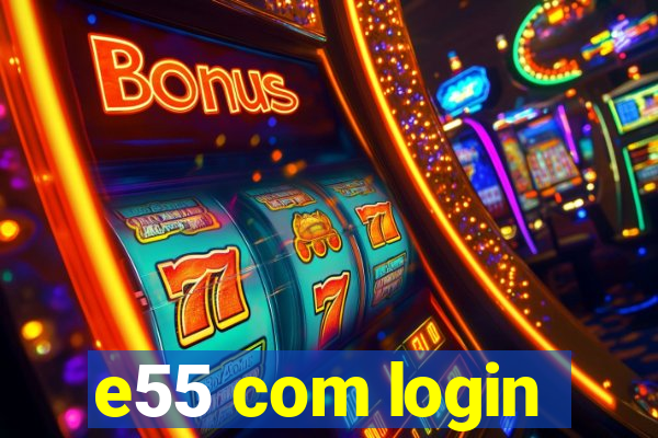 e55 com login